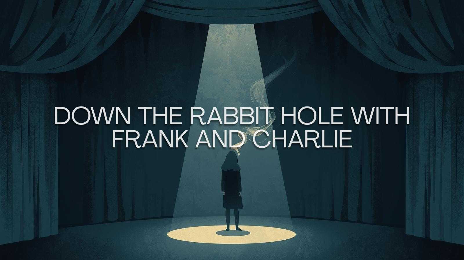 Down the Rabbit Hole with Frank and Charlie